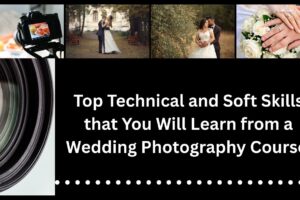 Top Technical and Soft Skills that You Will Learn from a Wedding Photography Course